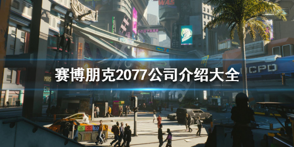 赛博朋克2077公司介绍大全 赛博朋克2077公司有哪些