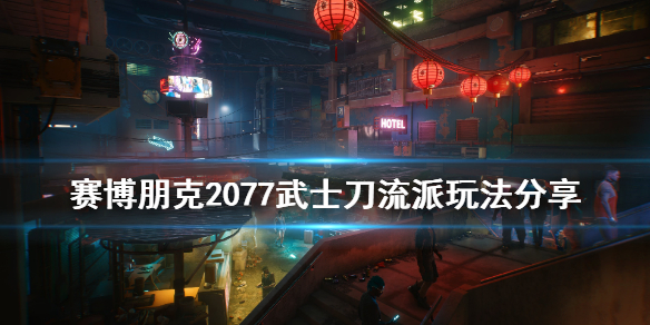 赛博朋克2077武士刀流派怎么玩 赛博朋克2077武士刀流派玩法