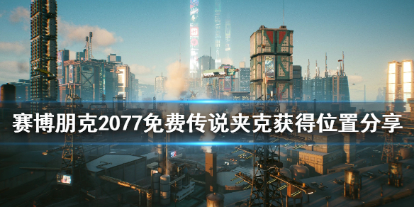 赛博朋克2077免费传说夹克怎么获得 赛博朋克2077传说夹克