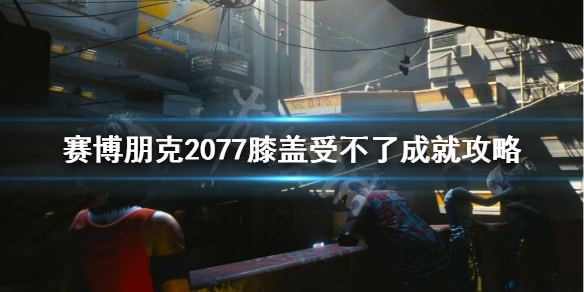 赛博朋克2077膝盖受不了怎么做 赛博朋克2077如何把手放下