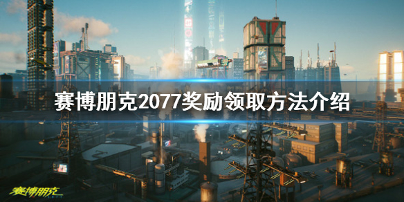 赛博朋克2077奖励怎么领取 赛博朋克2077奖励领取方法介绍