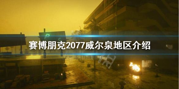 赛博朋克2077威尔泉怎么样 赛博朋克2077威尔泉地区介绍