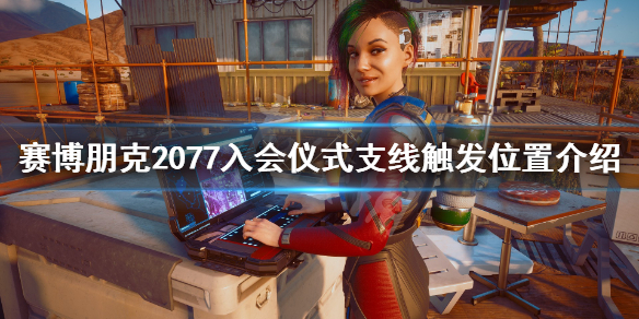 赛博朋克2077入会仪式任务在哪接 赛博朋克2077做完任务能干嘛