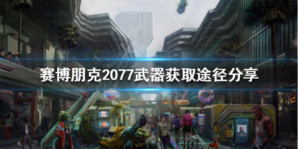 赛博朋克2077武器怎么获得 赛博朋克2077武器获取途径分享