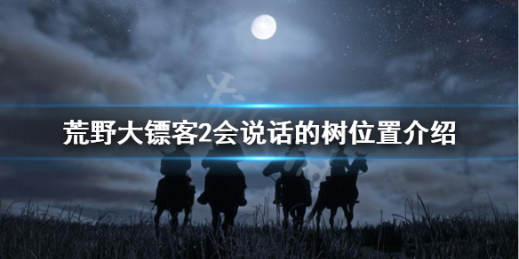 荒野大镖客2会说话的树在哪 荒野大镖客2会说话的树位置介绍_网