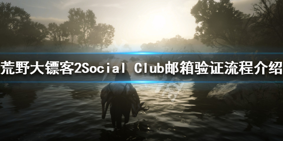 荒野大镖客2如何验证Social Club邮箱 Social Club邮箱验证_网