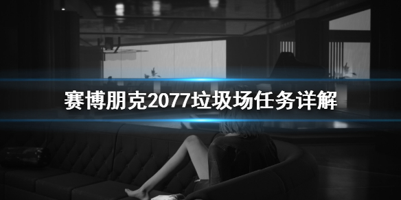 赛博朋克2077垃圾场任务怎么领 赛博朋克2077垃圾场任务详解