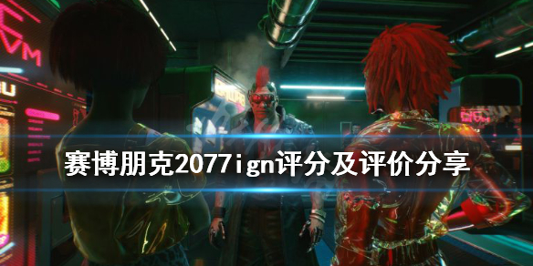 赛博朋克2077ign评分高吗（赛博朋克2077评分低）