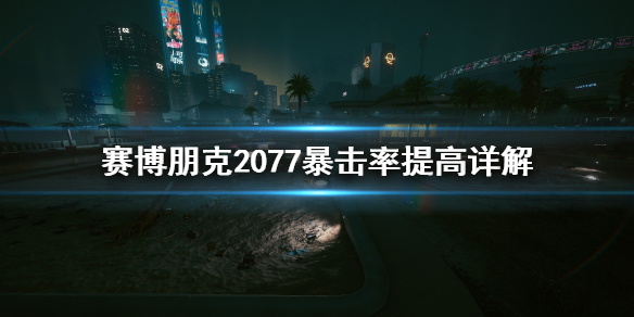 赛博朋克2077暴击率怎么提高 赛博朋克2077暴击率提高详解