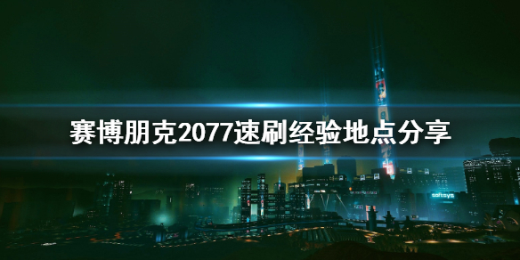 赛博朋克2077怎么速刷经验 赛博朋克2077速刷经验地点分享