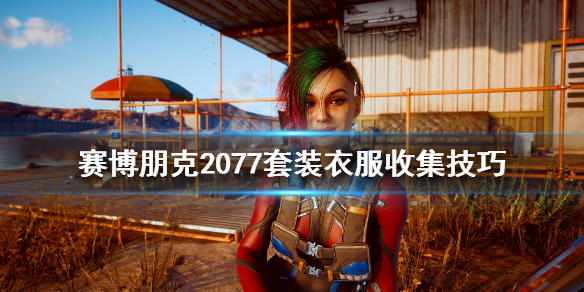 赛博朋克2077套装怎么获得 赛博朋克2077套装衣服等收集技巧