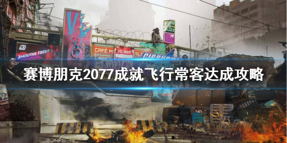 赛博朋克2077飞行常客成就怎么完成 成就飞行常客达成攻略