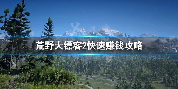 荒野大镖客2怎么快速赚钱 荒野大镖客2快速赚钱攻略