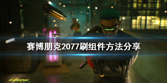 赛博朋克2077怎么刷组件 赛博朋克2077刷组件方法分享