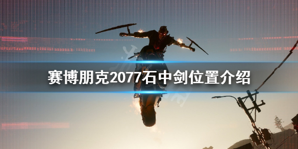 赛博朋克2077石中剑在哪里 2077石中剑位置介绍