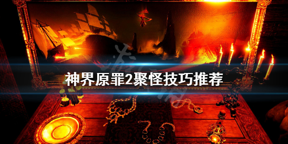 神界原罪2怎么聚怪 神界原罪2聚怪技巧推荐