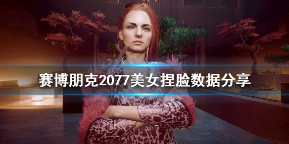 赛博朋克2077美女捏脸数据分享 2077怎么捏出美女