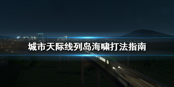 城市天际线列岛海啸怎么打 城市天际线列岛海啸打法指南