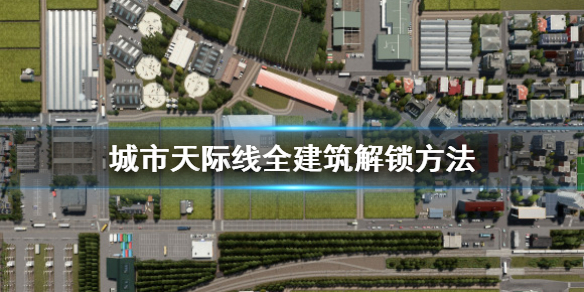 城市天际线怎么解锁全建筑 城市天际线全建筑解锁方法