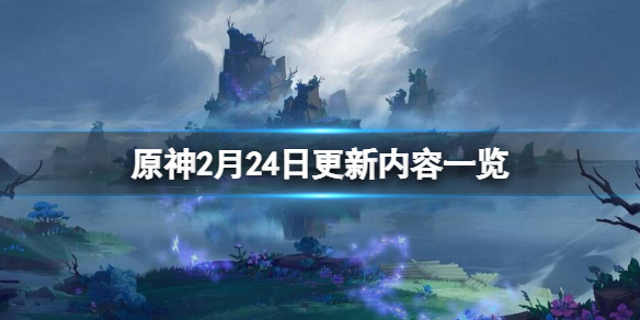 原神2月24日更新了什么 原神2月24日更新内容一览