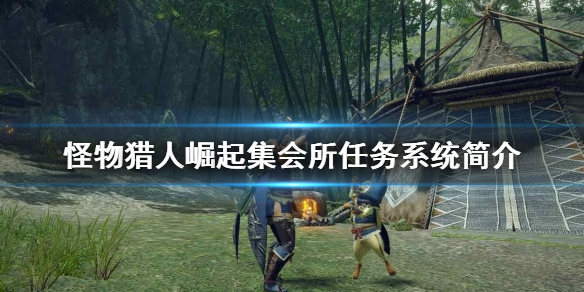 怪物猎人崛起集会所任务是什么（怪物猎人崛起集会所任务一览）