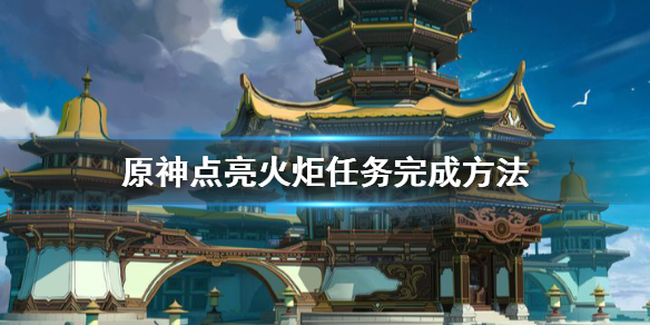 原神点亮火炬任务怎么做 原神点亮火炬任务完成方法