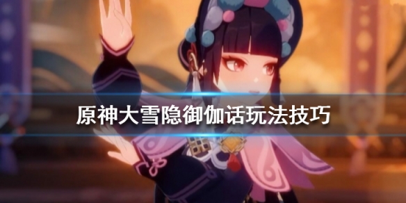原神大雪隐御伽话怎么玩 原神大雪隐御伽话玩法技巧