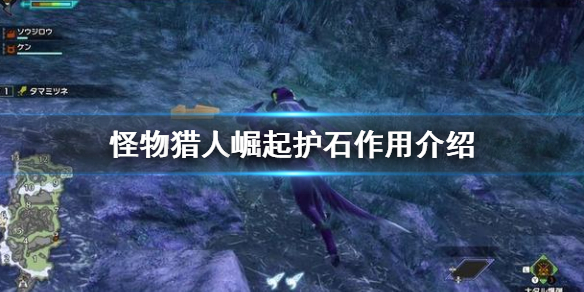 怪物猎人崛起护石有什么用 怪物猎人崛起护石是什么