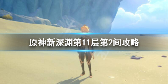 原神新深渊11-2怎么过 原神新深渊第11层第2间攻略