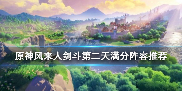 原神风来人剑斗第二天满分阵容推荐 风来day2用什么阵容