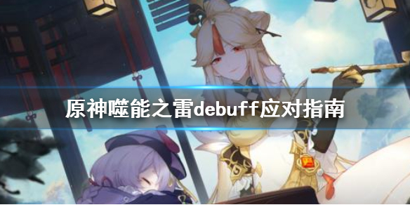 原神噬能之雷debuff怎么驱散 原神噬能之雷debuff应对指南