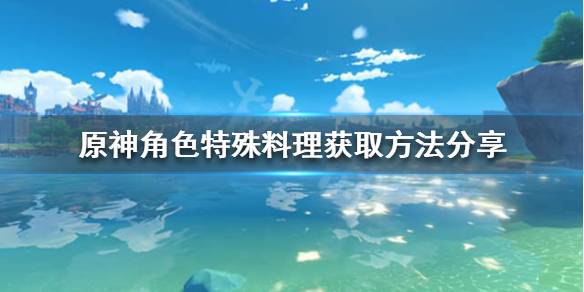 原神角色特殊料理怎么获取 原神角色特殊料理获取方法分享