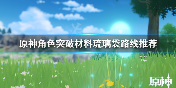 原神角色突破材料怎么获得 原神角色突破材料琉璃袋路线推荐