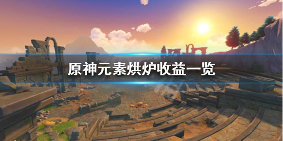 原神元素烘炉奖励怎么样 原神元素烘炉收益一览