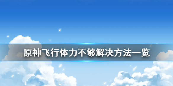 原神飞行体力不够怎么办 原神飞行体力不够解决方法一览