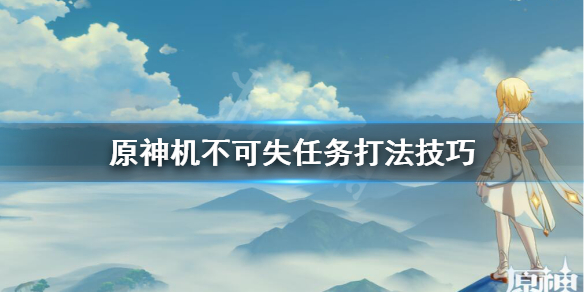 原神机不可失任务怎么过 原神机不可失任务打法技巧