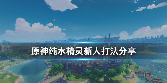 原神纯水精灵新人怎么打 原神纯水精灵新人打法分享