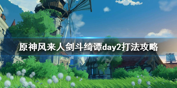 原神风来人剑斗绮谭day2打法攻略 风来活动第二天怎么打