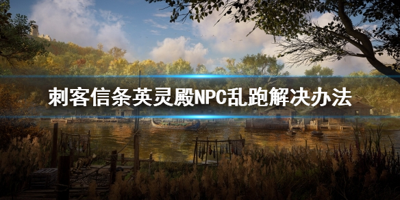 刺客信条英灵殿NPC乱跑怎么办 NPC乱跑解决办法