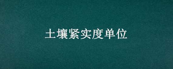 土壤紧实度单位（土壤紧实度一般怎么算）