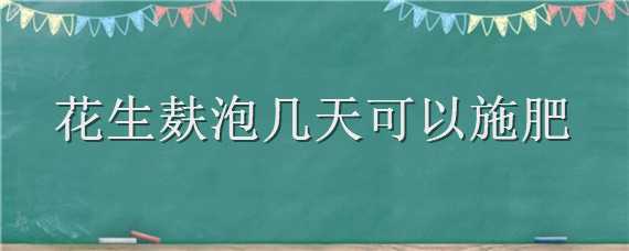 花生麸泡几天可以施肥 有机肥花生麸要泡多久?