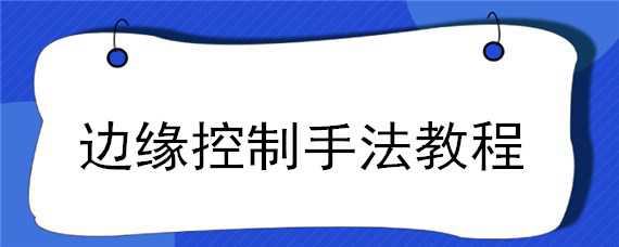 边缘控制手法教程