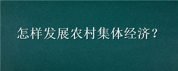 怎样发展农村集体经济 如何搞好农村集体经济