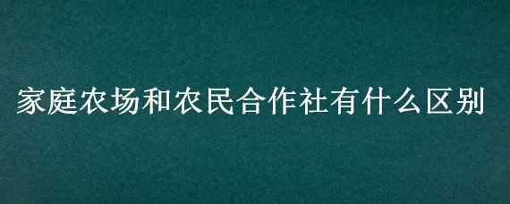 家庭农场和农民合作社有什么区别