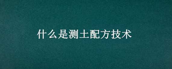 什么是测土配方技术