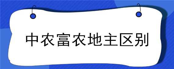 中农富农地主区别 中农和地主的区别