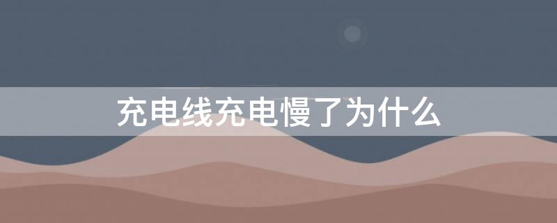 充电线充电慢了为什么