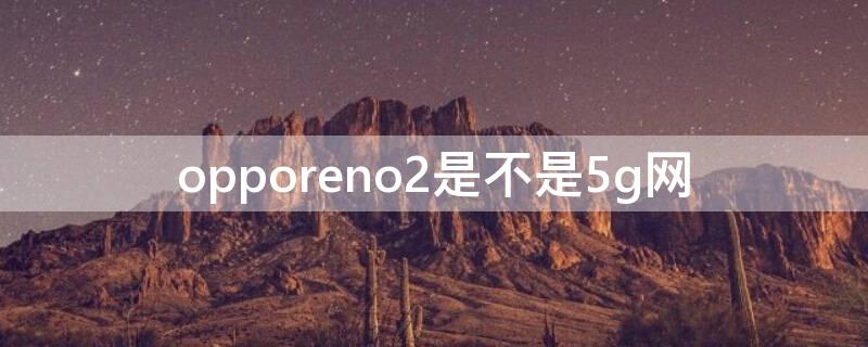 opporeno2是不是5g网