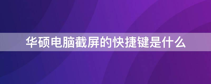 华硕电脑截屏的快捷键是什么