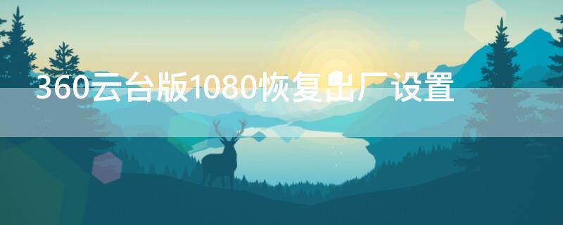 360云台版1080恢复出厂设置